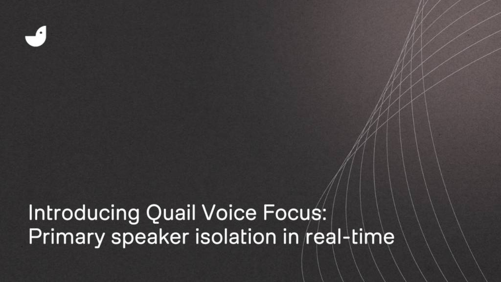 Introducing Quail Voice Focus: Primary speaker isolation in real-time